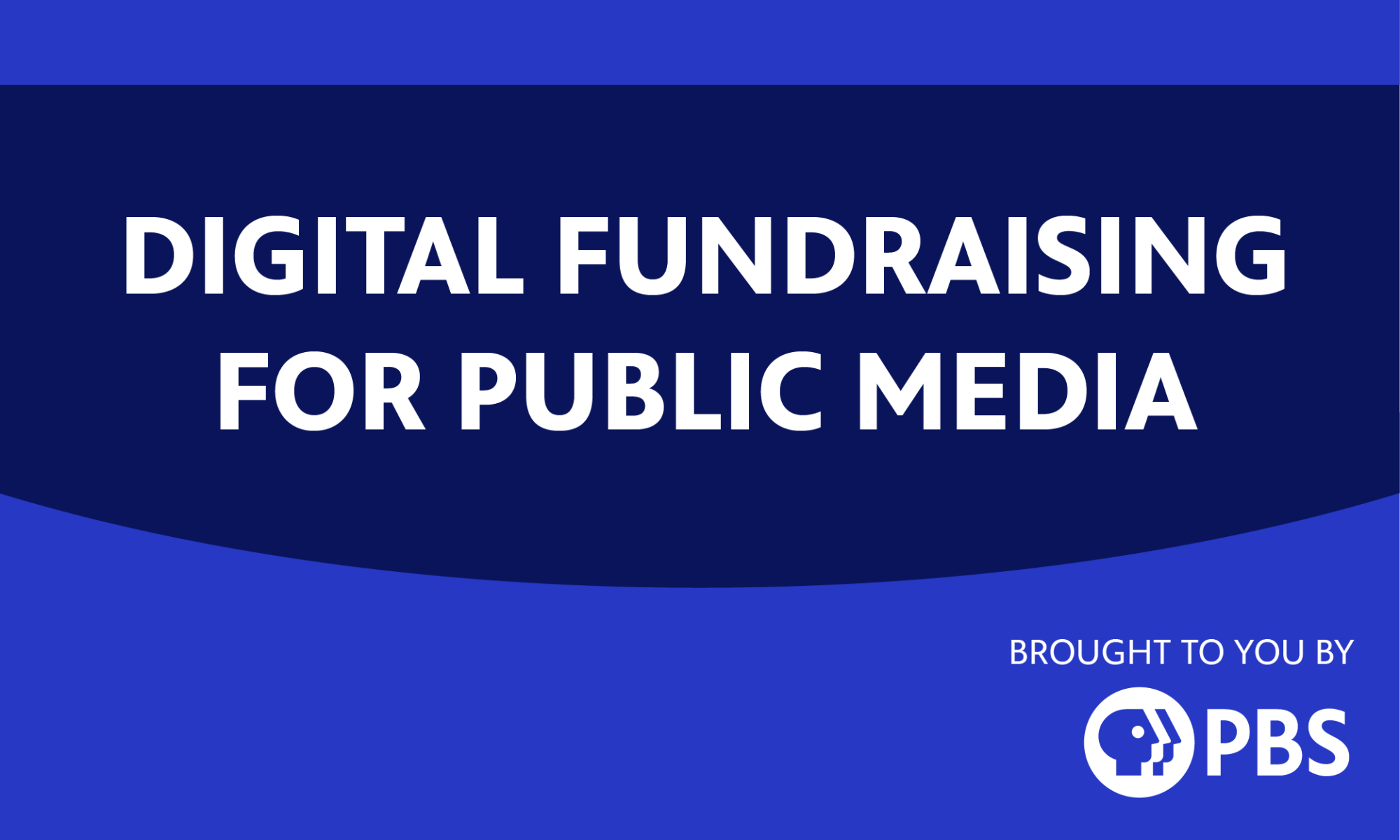 Digital Fundraising for Public Media. Brought to you by PBS.