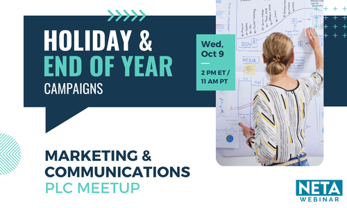 NETA Webinar: MarCom PLC Meetup: Holiday & End of Year Campaigns. Wednesday, October 9 at 2PM ET.